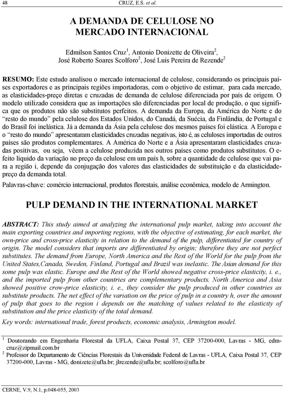 nternaconal de celulose, consderando os prncpas países exportadores e as prncpas regões mportadoras, com o objetvo de estmar, para cada mercado, as elastcdades-preço dretas e cruzadas de demanda de