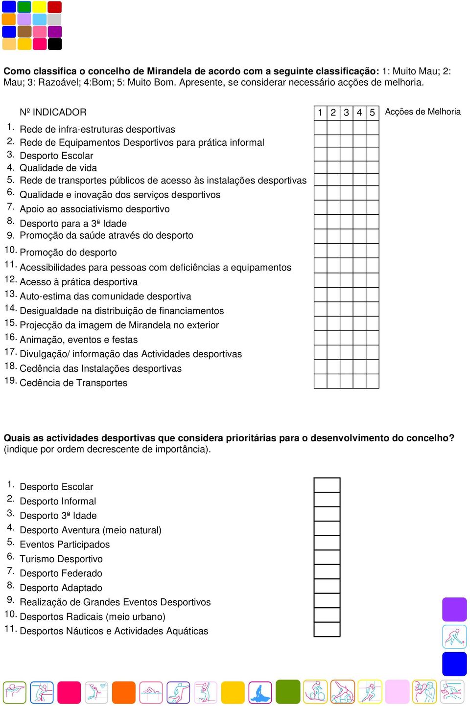 Qualidade e inovação dos serviços desportivos 7. Apoio ao associativismo desportivo 8. Desporto para a 3ª Idade 9. Promoção da saúde através do desporto 10. Promoção do desporto 11.