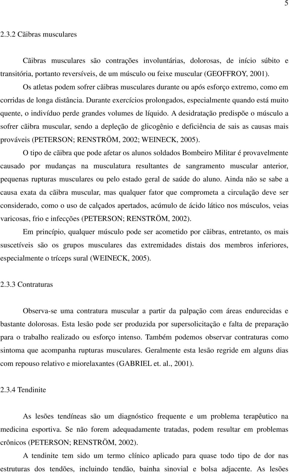 Durante exercícios prolongados, especialmente quando está muito quente, o indivíduo perde grandes volumes de líquido.