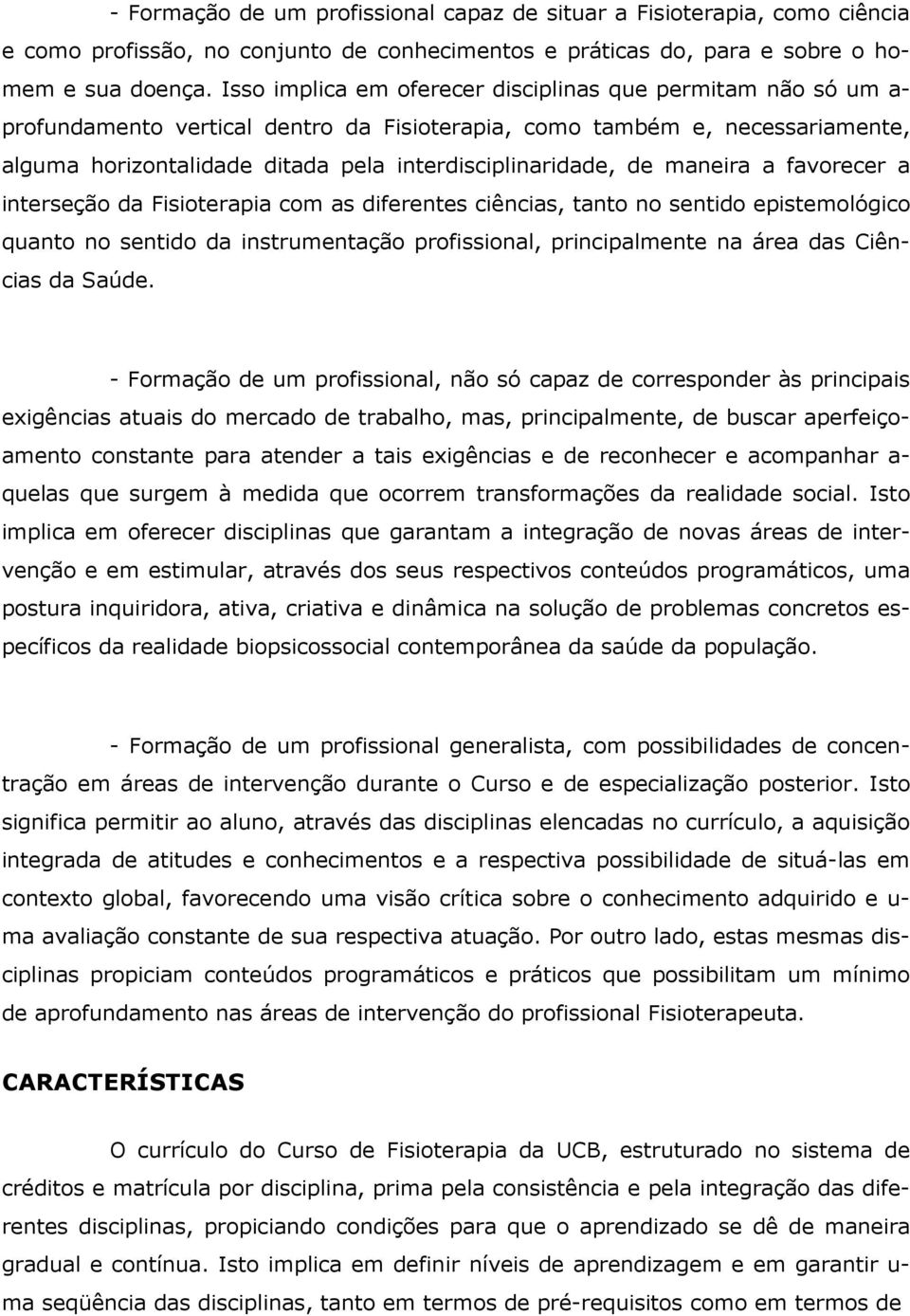 de maneira a favorecer a interseção da Fisioterapia com as diferentes ciências, tanto no sentido epistemológico quanto no sentido da instrumentação profissional, principalmente na área das Ciências