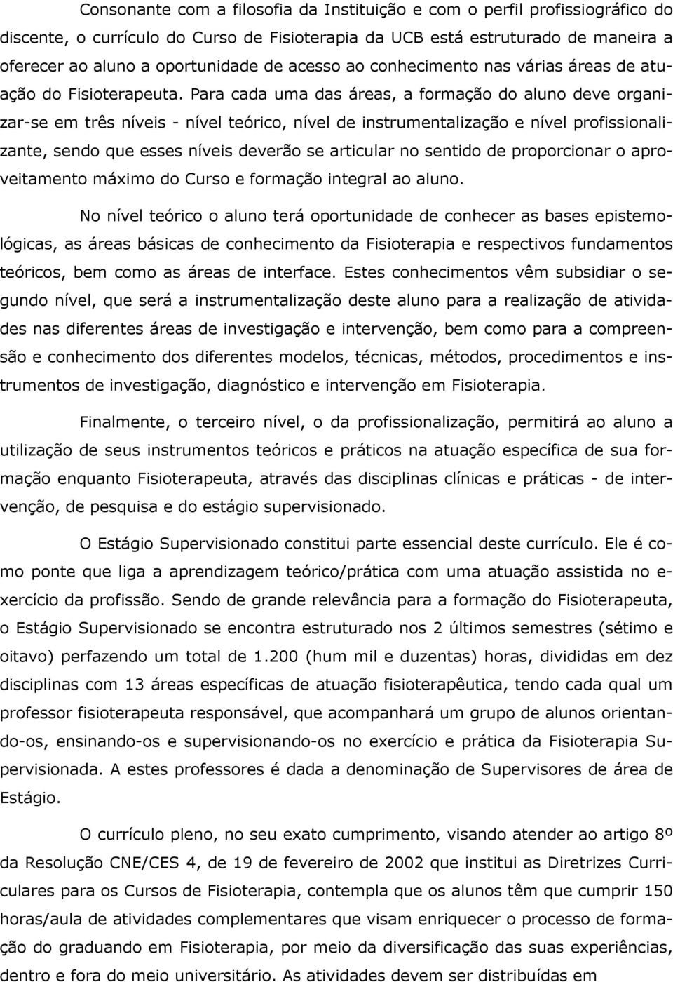 Para cada uma das áreas, a formação do aluno deve organizar-se em três níveis - nível teórico, nível de instrumentalização e nível profissionalizante, sendo que esses níveis deverão se articular no