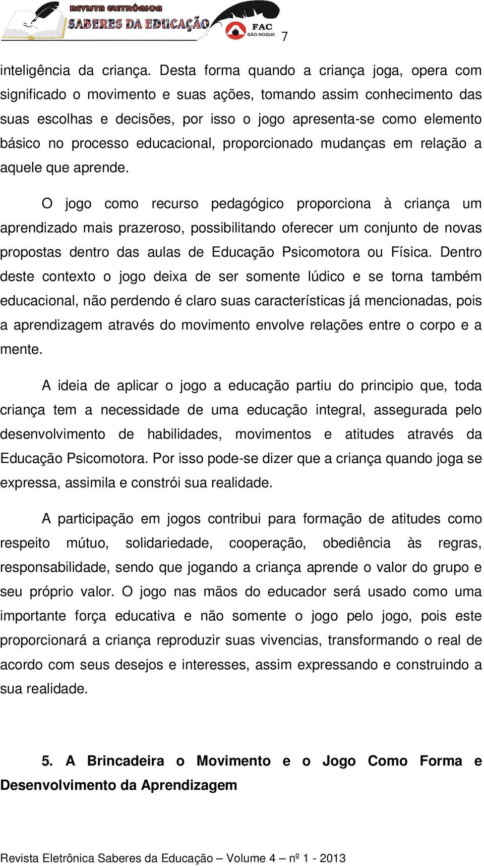 processo educacional, proporcionado mudanças em relação a aquele que aprende.