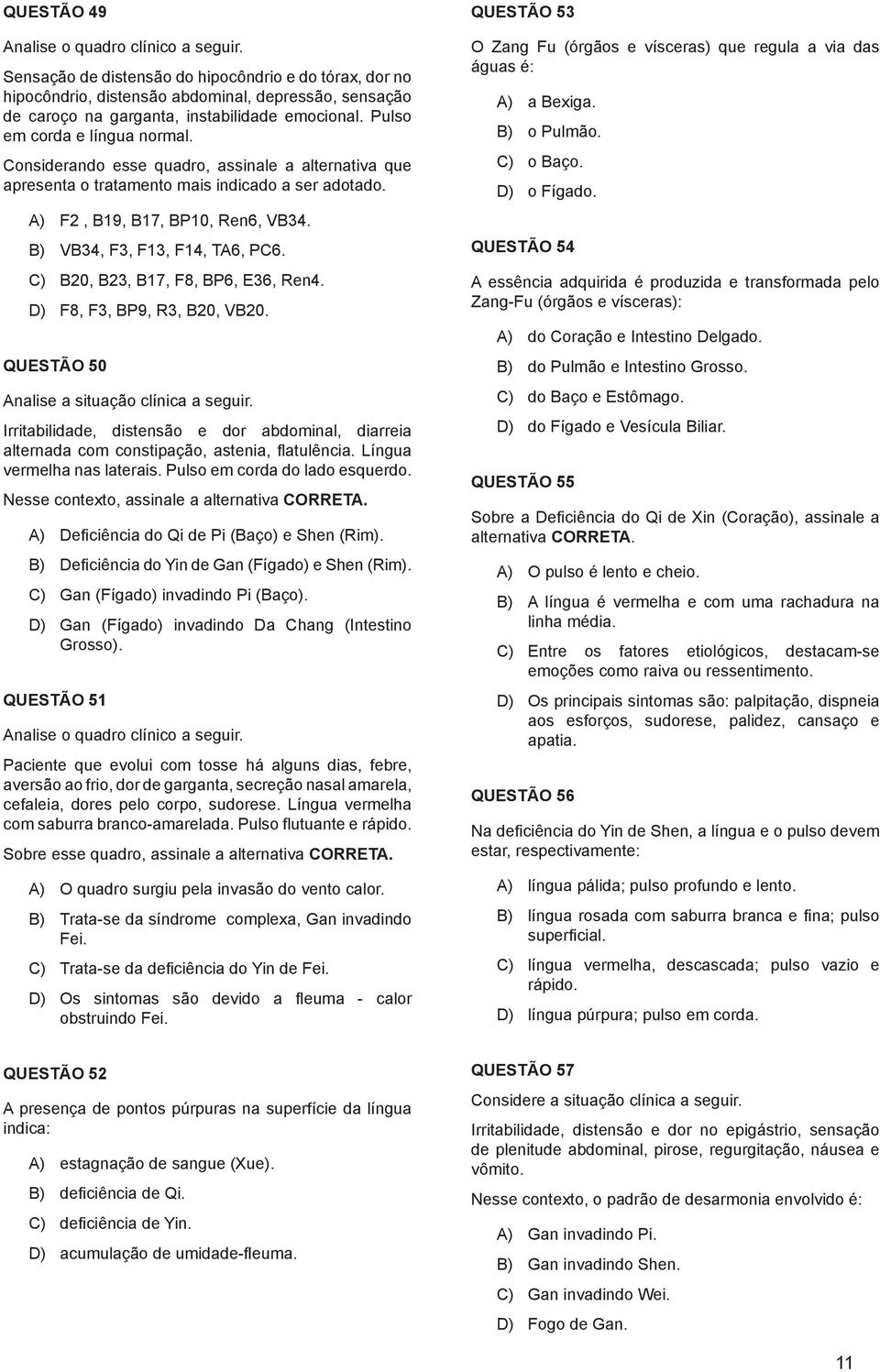 Considerando esse quadro, assinale a alternativa que apresenta o tratamento mais indicado a ser adotado. A) F2, B19, B17, BP10, Ren6, VB34. B) VB34, F3, F13, F14, TA6, PC6.