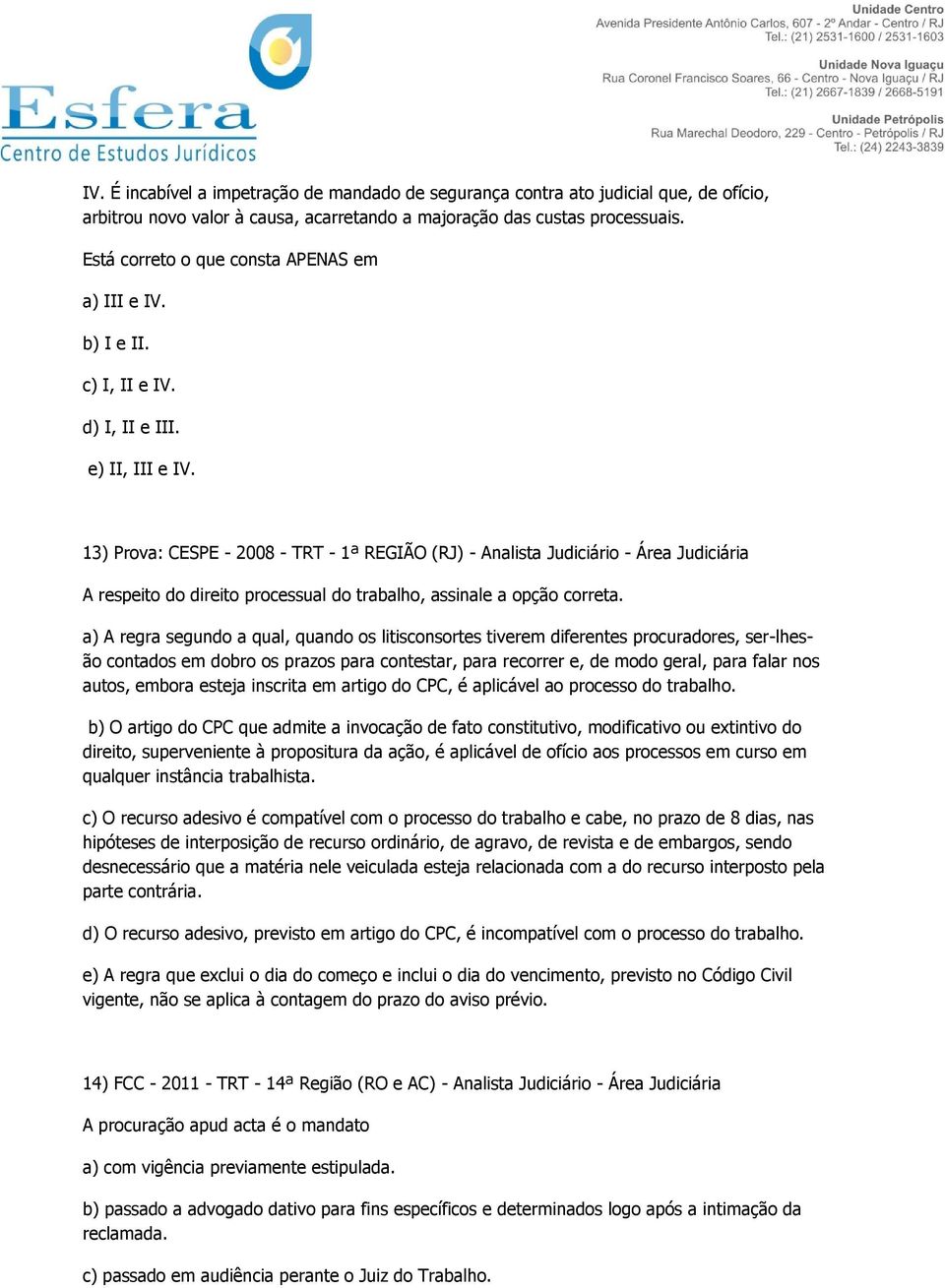 13) Prova: CESPE - 2008 - TRT - 1ª REGIÃO (RJ) - Analista Judiciário - Área Judiciária A respeito do direito processual do trabalho, assinale a opção correta.