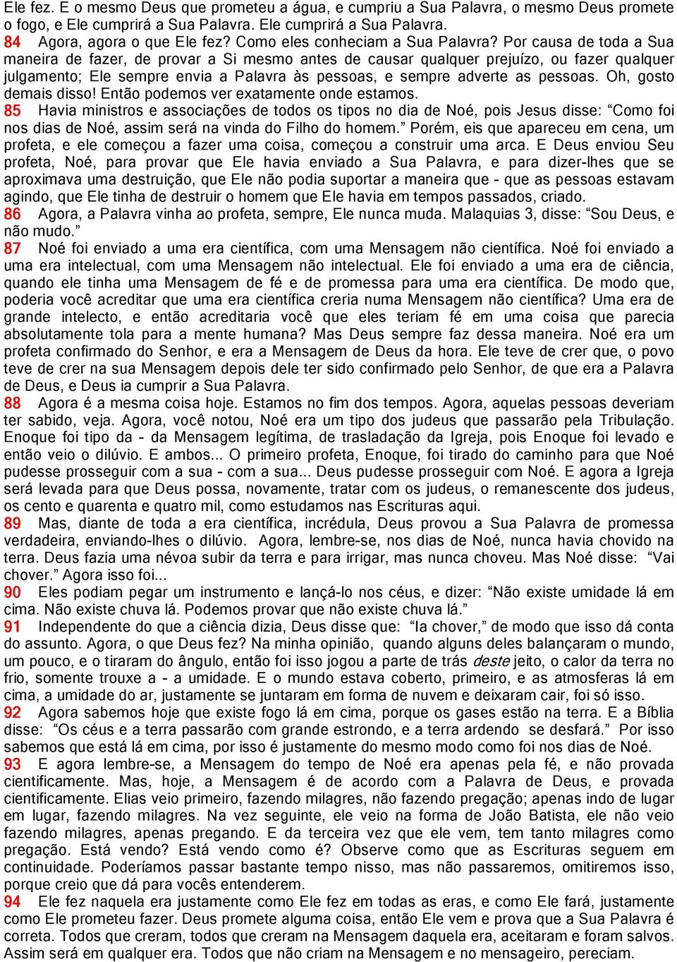 Por causa de toda a Sua maneira de fazer, de provar a Si mesmo antes de causar qualquer prejuízo, ou fazer qualquer julgamento; Ele sempre envia a Palavra às pessoas, e sempre adverte as pessoas.