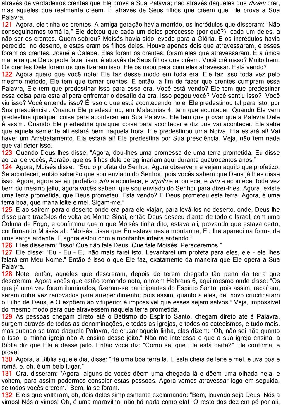 ), cada um deles, a não ser os crentes. Quem sobrou? Moisés havia sido levado para a Glória. E os incrédulos havia perecido no deserto, e estes eram os filhos deles.