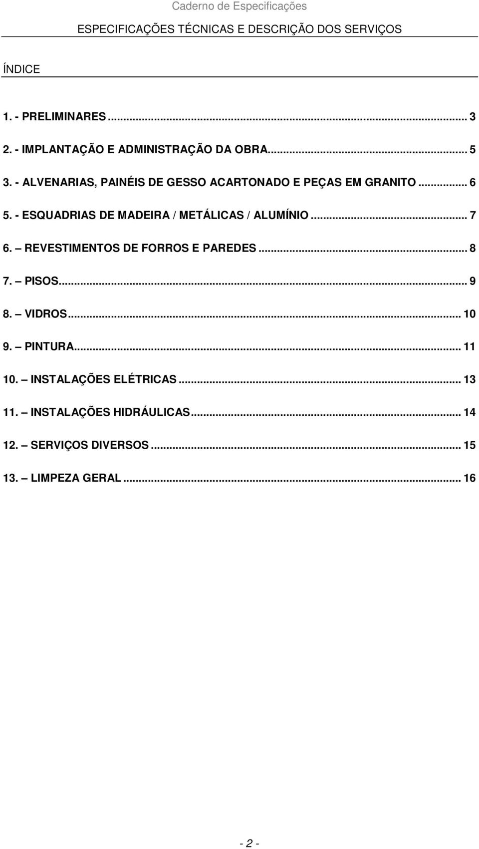 - ESQUADRIAS DE MADEIRA / METÁLICAS / ALUMÍNIO... 7 6. REVESTIMENTOS DE FORROS E PAREDES... 8 7. PISOS.