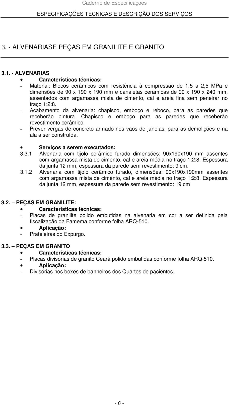 assentados com argamassa mista de cimento, cal e areia fina sem peneirar no traço 1:2:8. - Acabamento da alvenaria: chapisco, emboço e reboco, para as paredes que receberão pintura.