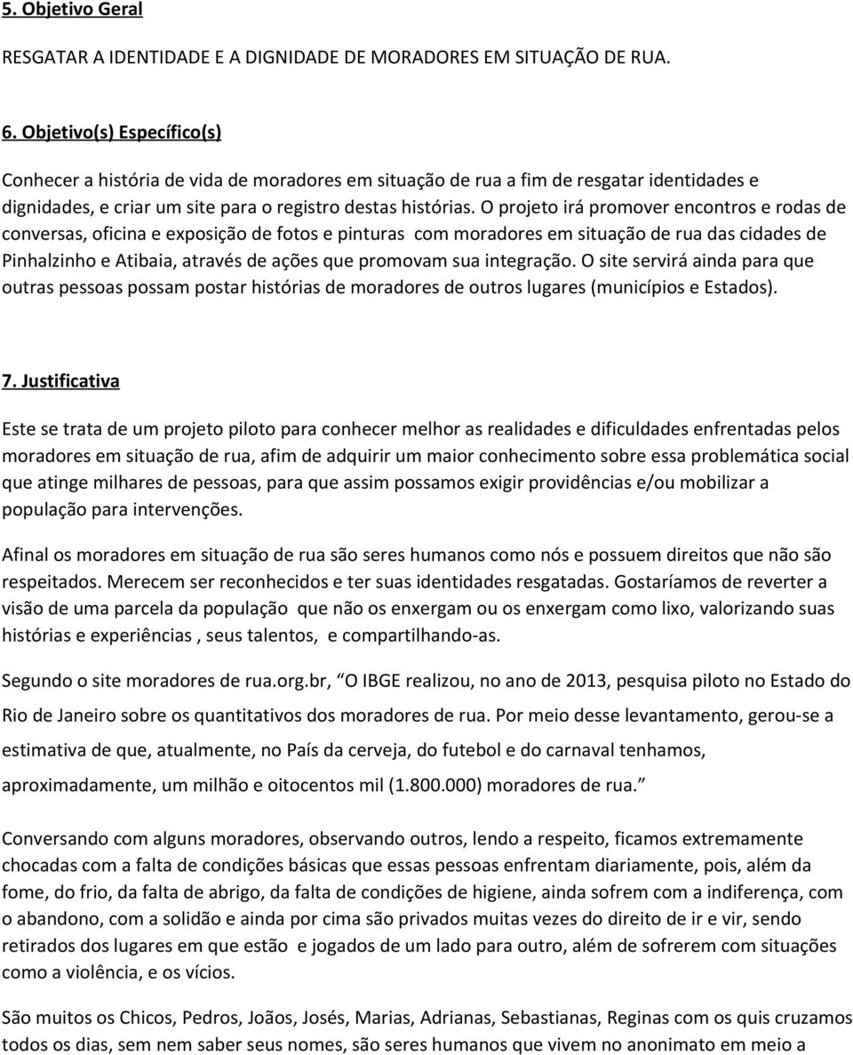 O projeto irá promover encontros e rodas de conversas, oficina e exposição de fotos e pinturas com moradores em situação de rua das cidades de Pinhalzinho e Atibaia, através de ações que promovam sua