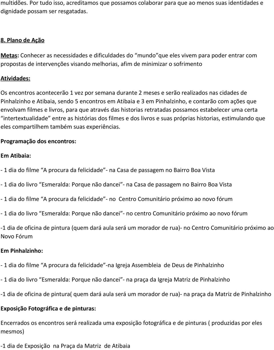 encontros acontecerão 1 vez por semana durante 2 meses e serão realizados nas cidades de Pinhalzinho e Atibaia, sendo 5 encontros em Atibaia e 3 em Pinhalzinho, e contarão com ações que envolvam