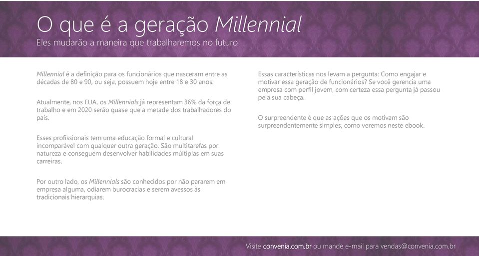 Essas características nos levam a pergunta: Como engajar e motivar essa geração de funcionários? Se você gerencia uma empresa com perfil jovem, com certeza essa pergunta já passou pela sua cabeça.