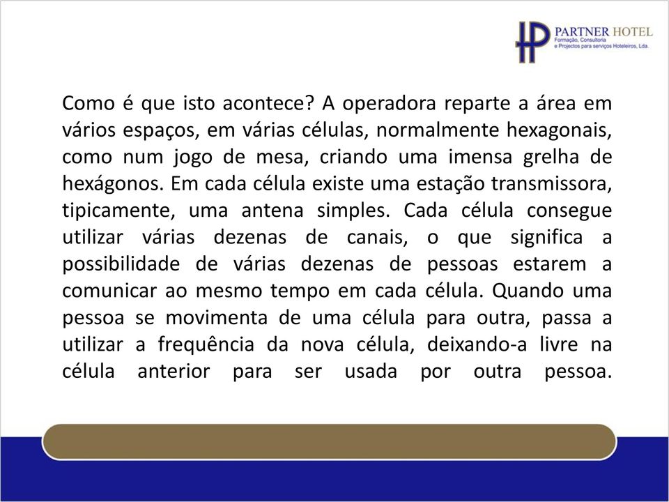 hexágonos. Em cada célula existe uma estação transmissora, tipicamente, uma antena simples.