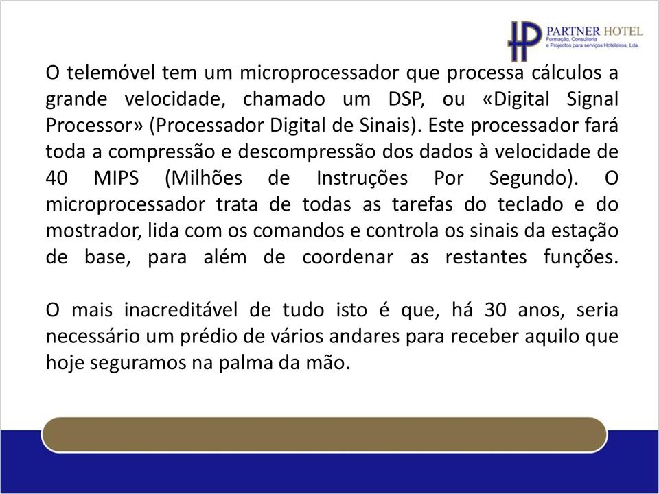 O microprocessador trata de todas as tarefas do teclado e do mostrador, lida com os comandos e controla os sinais da estação de base, para além de