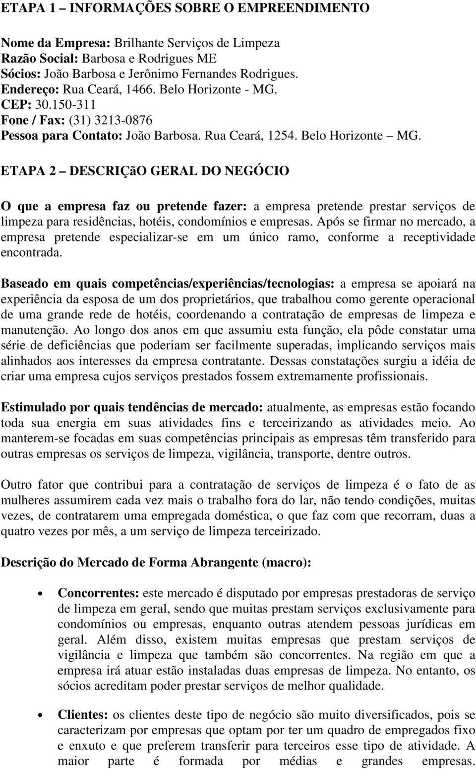 ETAPA 2 DESCRIÇãO GERAL DO NEGÓCIO O que a empresa faz ou preten fazer: a empresa preten prestar serviços limpeza para residências, hotéis, condomínios e empresas.