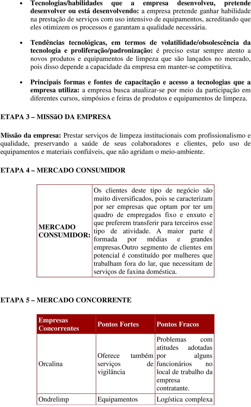 Tendências tecnológicas, em termos volatilida/obsolescência da tecnologia e proliferação/padronização: é preciso estar sempre atento a novos produtos e equipamentos limpeza que são lançados no