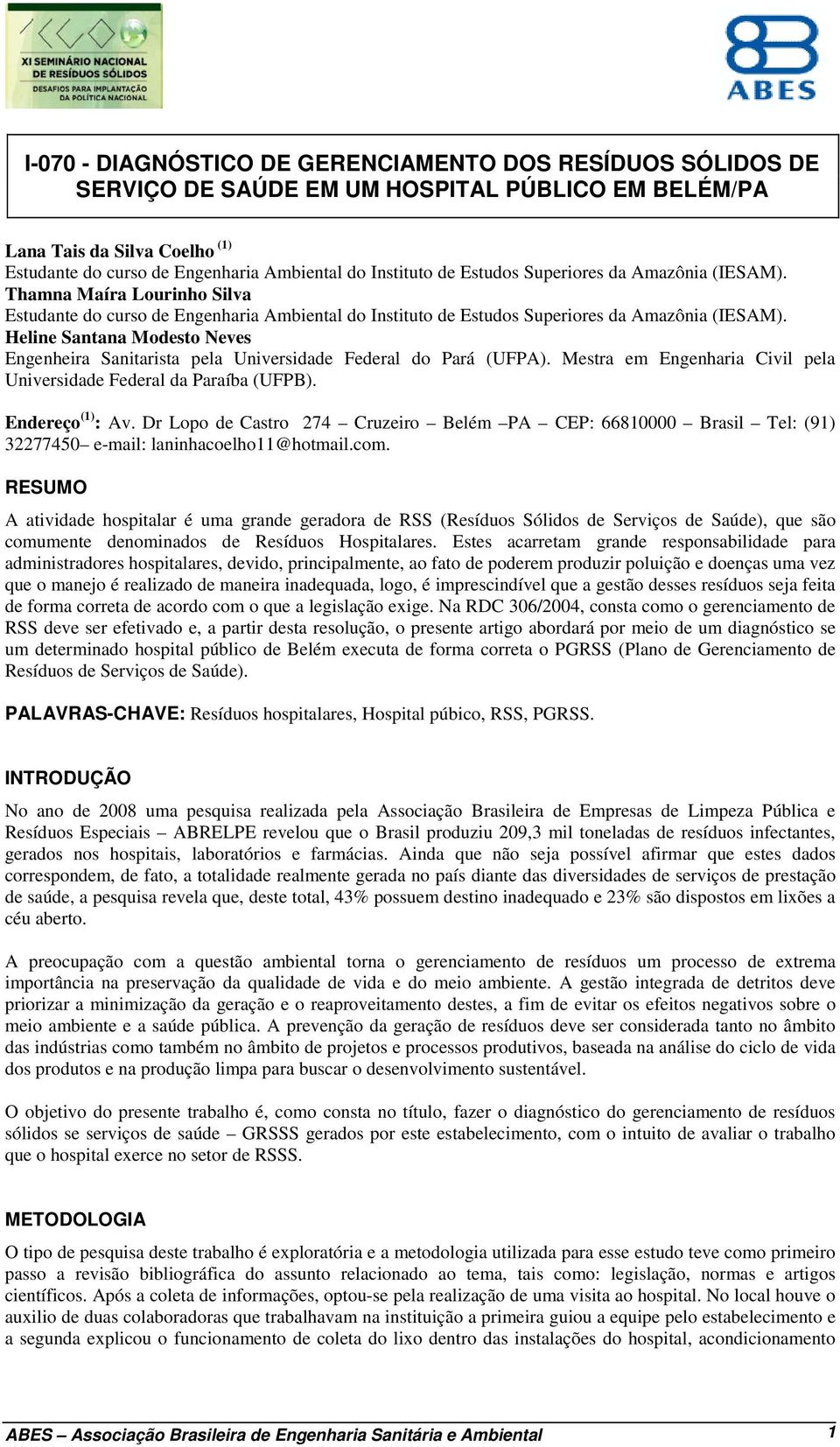 Heline Santana Modesto Neves Engenheira Sanitarista pela Universidade Federal do Pará (UFPA). Mestra em Engenharia Civil pela Universidade Federal da Paraíba (UFPB). Endereço (1) : Av.