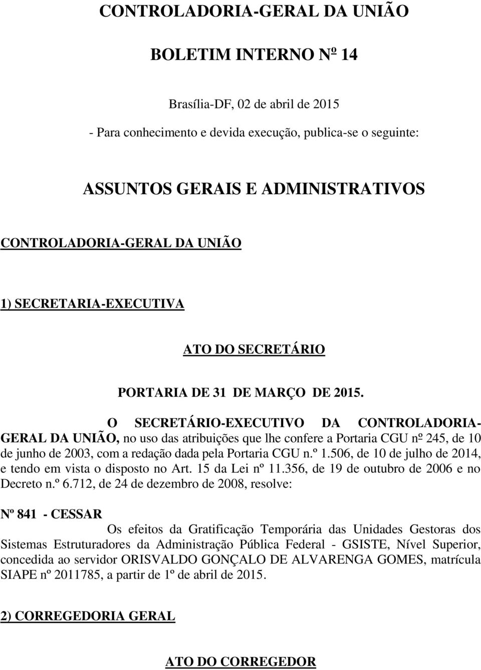 O SECRETÁRIO-EXECUTIVO DA CONTROLADORIA- GERAL DA UNIÃO, no uso das atribuições que lhe confere a Portaria CGU nº 245, de 10 de junho de 2003, com a redação dada pela Portaria CGU n.º 1.