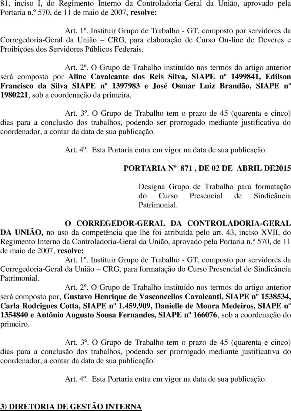 O Grupo de Trabalho instituído nos termos do artigo anterior será composto por Aline Cavalcante dos Reis Silva, SIAPE nº 1499841, Edilson Francisco da Silva SIAPE nº 1397983 e José Osmar Luiz