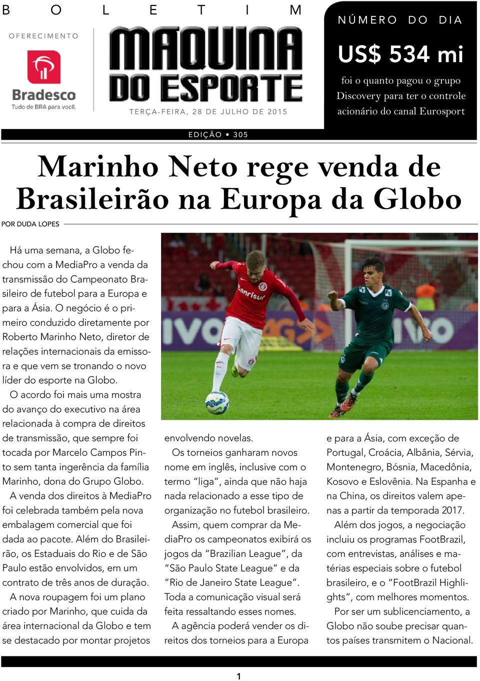 O negócio é o primeiro conduzido diretamente por Roberto Marinho Neto, diretor de relações internacionais da emissora e que vem se tronando o novo líder do esporte na Globo.