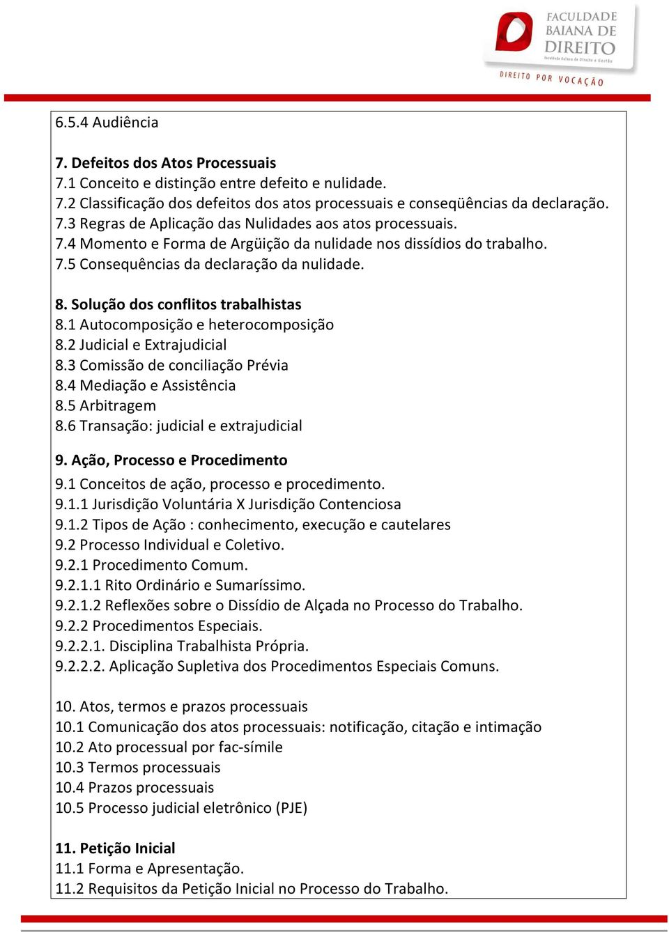 2 Judicial e Extrajudicial 8.3 Comissão de conciliação Prévia 8.4 Mediação e Assistência 8.5 Arbitragem 8.6 Transação: judicial e extrajudicial 9. Ação, Processo e Procedimento 9.