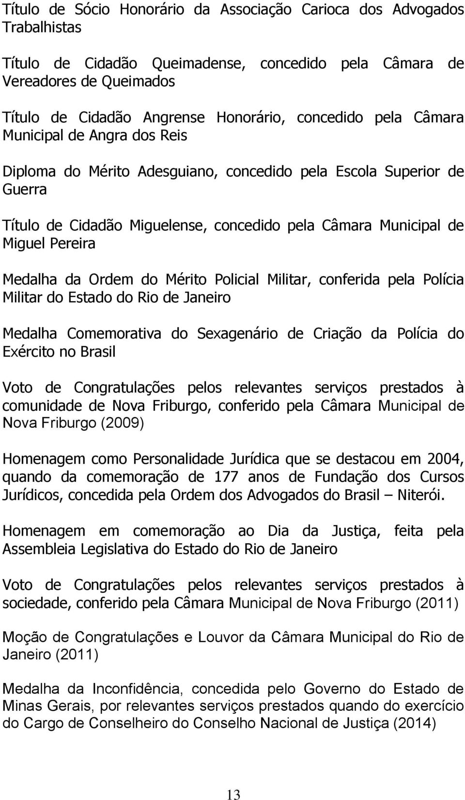 Pereira Medalha da Ordem do Mérito Policial Militar, conferida pela Polícia Militar do Estado do Rio de Janeiro Medalha Comemorativa do Sexagenário de Criação da Polícia do Exército no Brasil Voto de