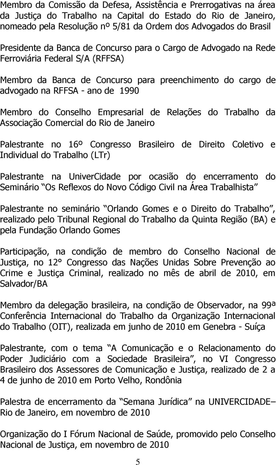 Conselho Empresarial de Relações do Trabalho da Associação Comercial do Rio de Janeiro Palestrante no 16º Congresso Brasileiro de Direito Coletivo e Individual do Trabalho (LTr) Palestrante na