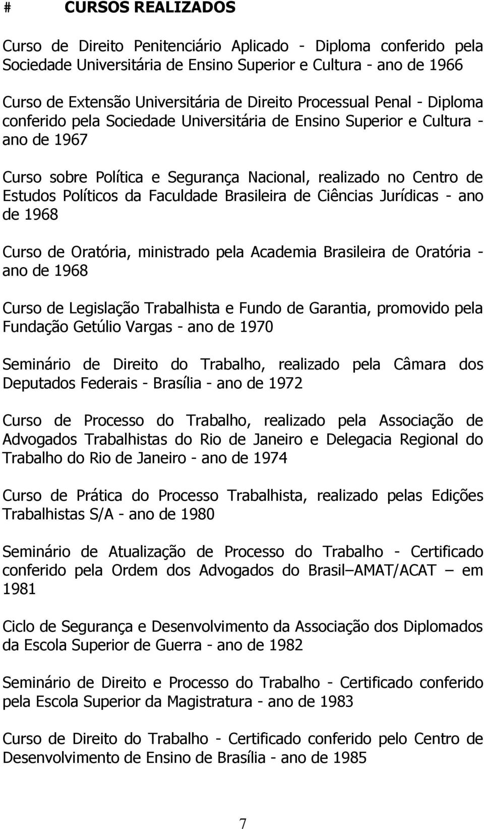 Faculdade Brasileira de Ciências Jurídicas - ano de 1968 Curso de Oratória, ministrado pela Academia Brasileira de Oratória - ano de 1968 Curso de Legislação Trabalhista e Fundo de Garantia,