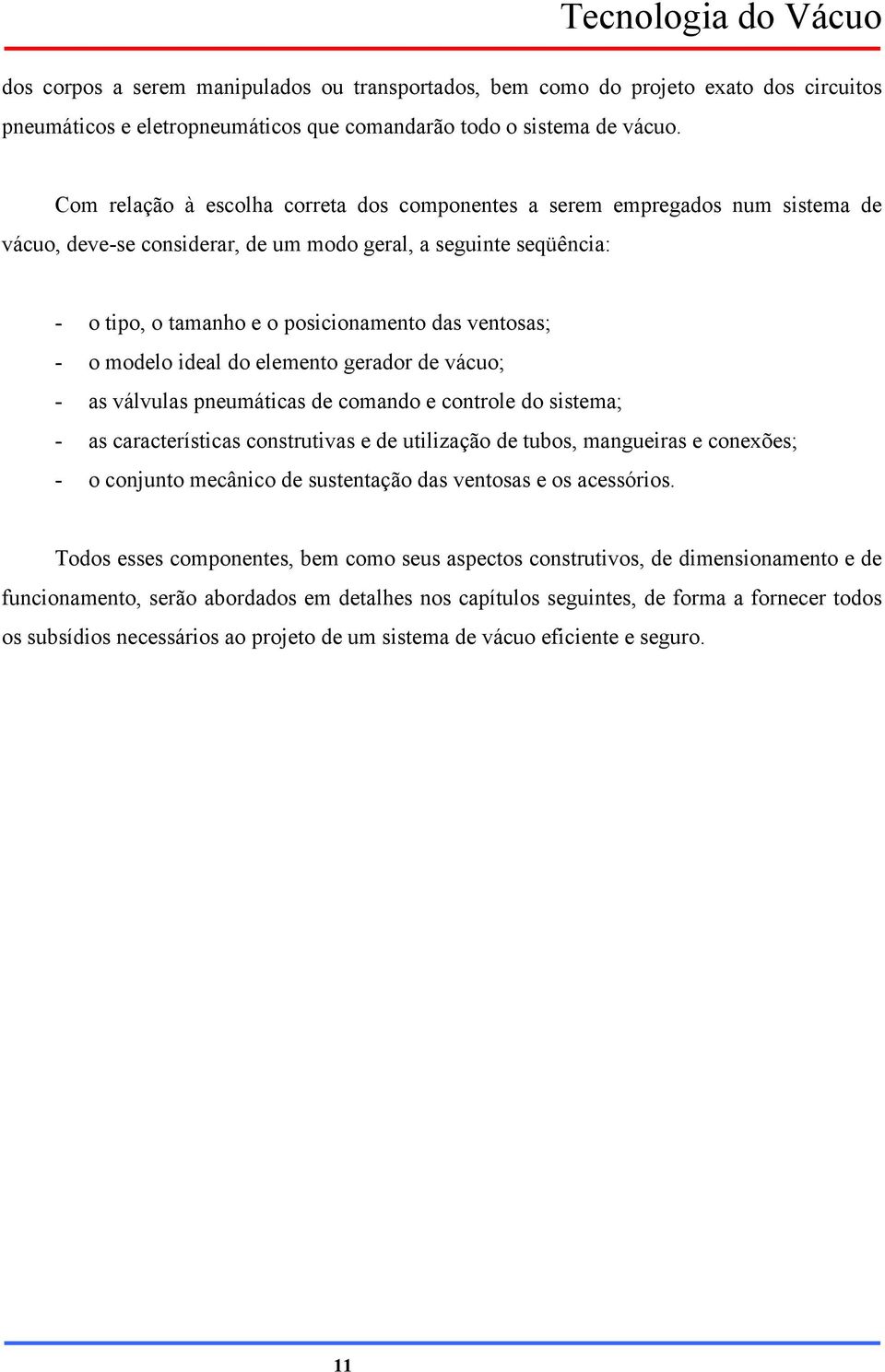 - o modelo ideal do elemento gerador de vácuo; - as válvulas pneumáticas de comando e controle do sistema; - as características construtivas e de utilização de tubos, mangueiras e conexões; - o