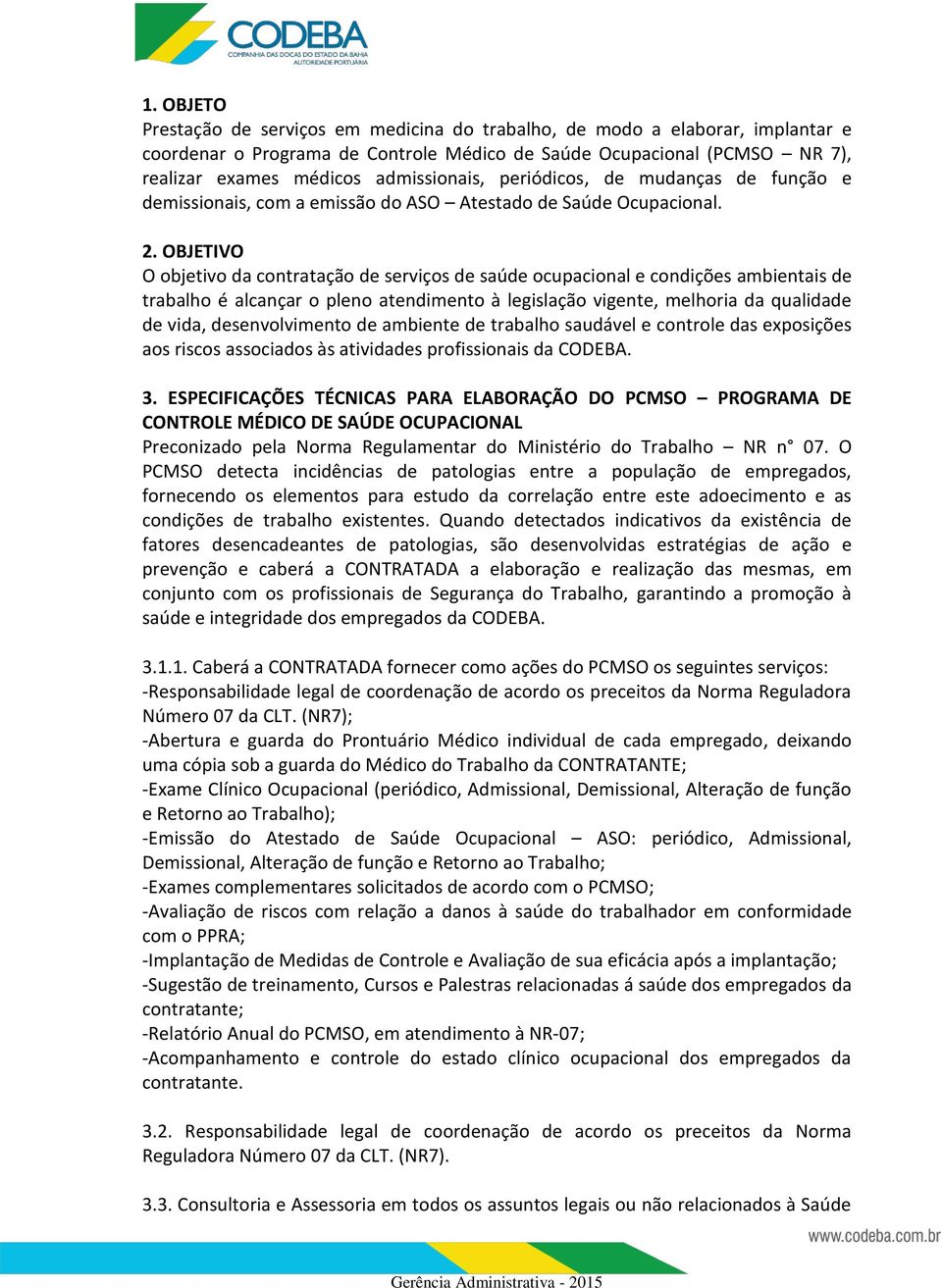 OBJETIVO O objetivo da contratação de serviços de saúde ocupacional e condições ambientais de trabalho é alcançar o pleno atendimento à legislação vigente, melhoria da qualidade de vida,