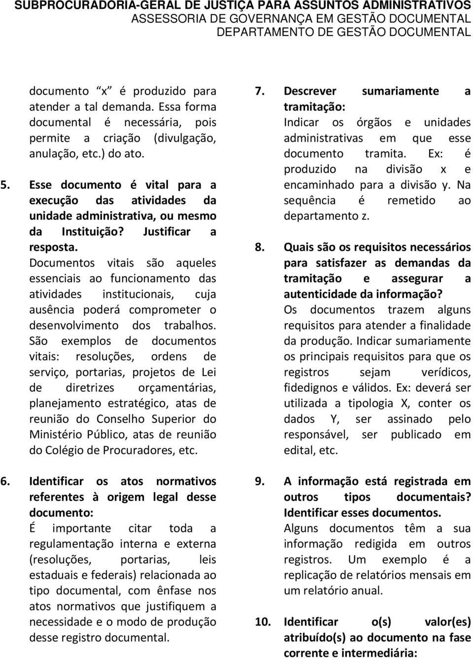 Documentos vitais são aqueles essenciais ao funcionamento das atividades institucionais, cuja ausência poderá comprometer o desenvolvimento dos trabalhos.