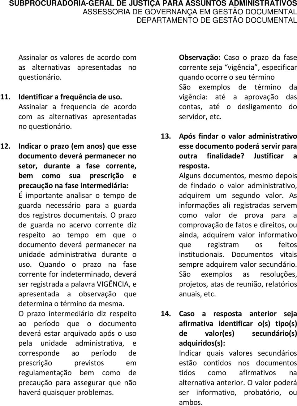 guarda necessário para a guarda dos registros documentais. O prazo de guarda no acervo corrente diz respeito ao tempo em que o documento deverá permanecer na unidade administrativa durante o uso.