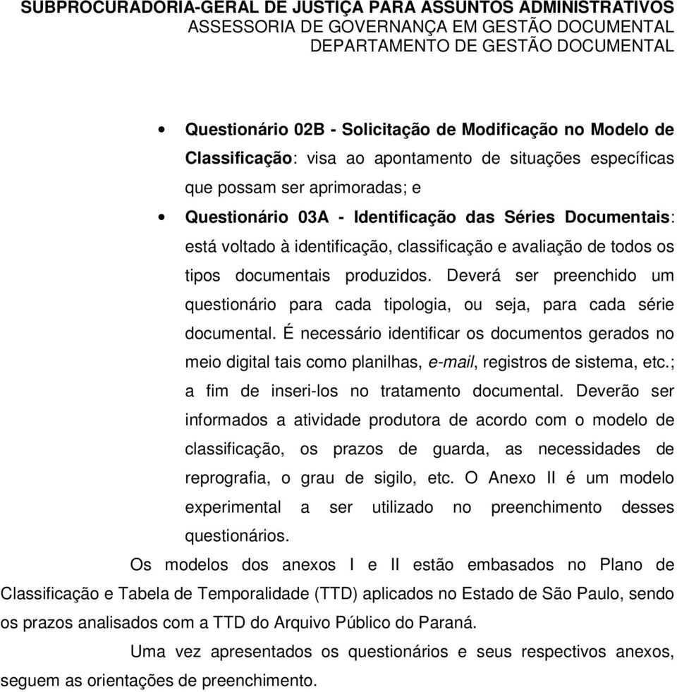 Deverá ser preenchido um questionário para cada tipologia, ou seja, para cada série documental.