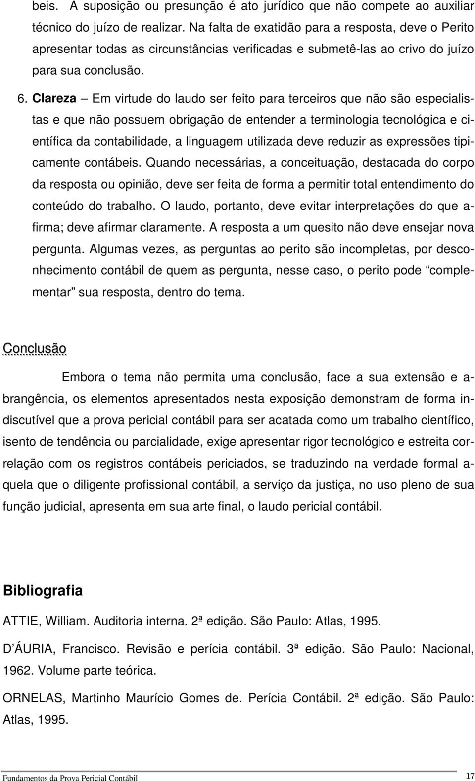 Clareza Em virtude do laudo ser feito para terceiros que não são especialistas e que não possuem obrigação de entender a terminologia tecnológica e científica da contabilidade, a linguagem utilizada