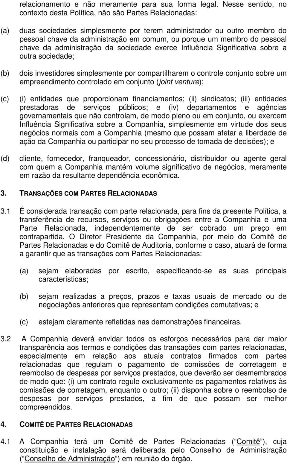 um membro do pessoal chave da administração da sociedade exerce Influência Significativa sobre a outra sociedade; dois investidores simplesmente por compartilharem o controle conjunto sobre um