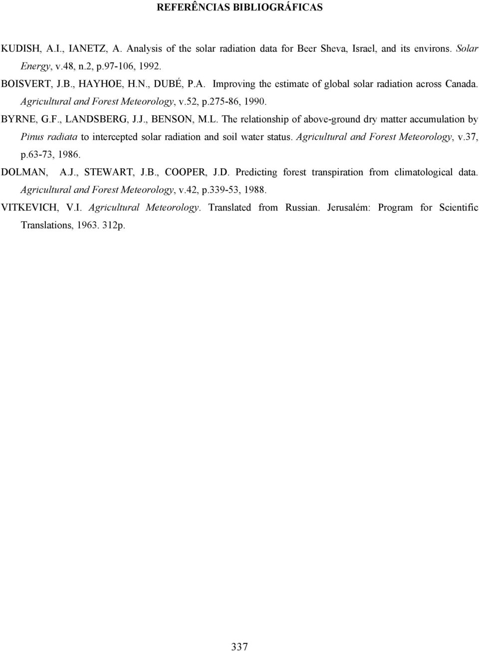 NDSBERG, J.J., BENSON, M.L. The relationship of above-ground dry matter accumulation by Pinus radiata to intercepted solar radiation and soil water status. Agricultural and Forest Meteorology, v.