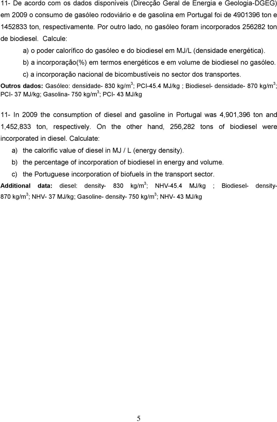 b) a incorporação(%) em termos energéticos e em volume de biodiesel no gasóleo. c) a incorporação nacional de bicombustíveis no sector dos transportes.