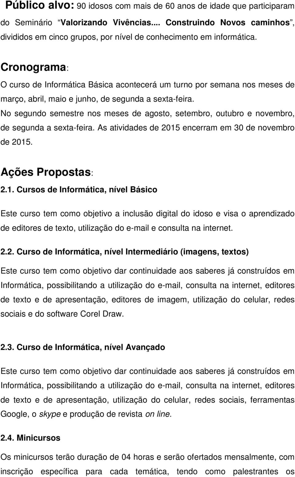 Cronograma: O curso de Informática Básica acontecerá um turno por semana nos meses de março, abril, maio e junho, de segunda a sexta-feira.