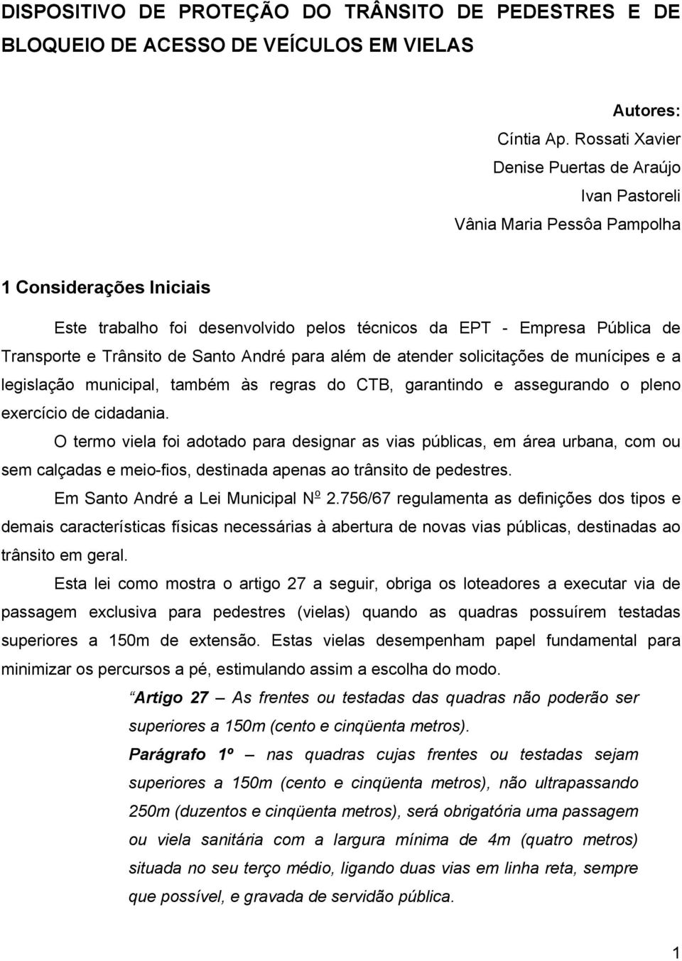 Trânsito de Santo André para além de atender solicitações de munícipes e a legislação municipal, também às regras do CTB, garantindo e assegurando o pleno exercício de cidadania.