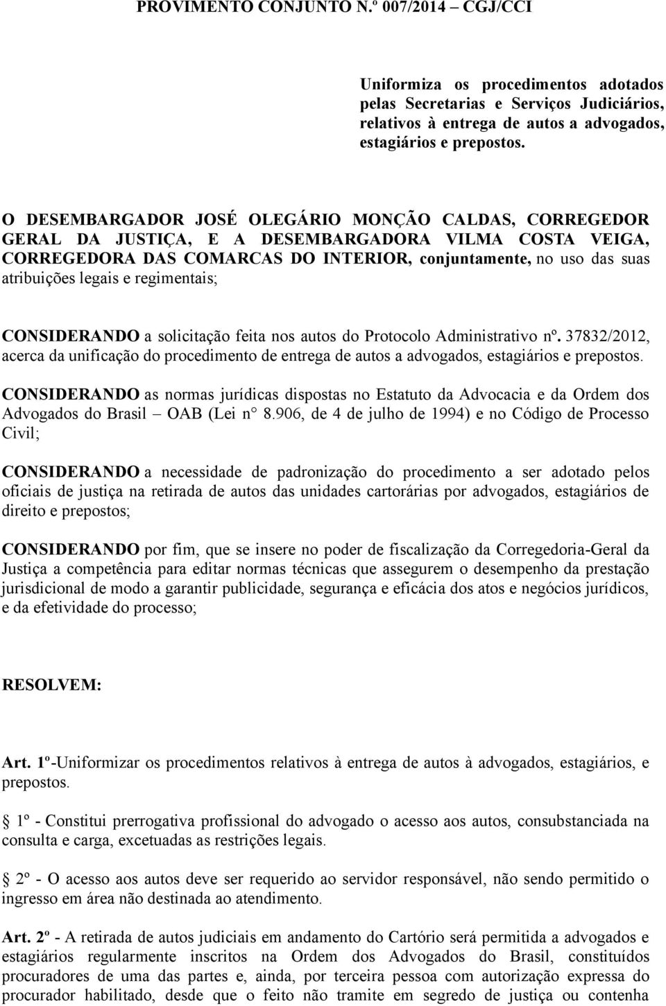 e regimentais; CONSIDERANDO a solicitação feita nos autos do Protocolo Administrativo nº. 37832/2012, acerca da unificação do procedimento de entrega de autos a advogados, estagiários e prepostos.