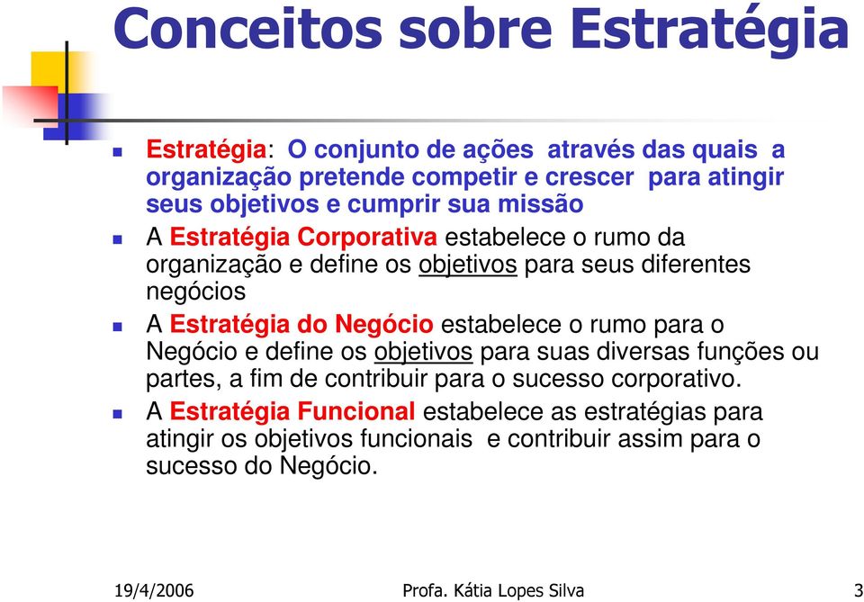 estabelece o rumo para o Negócio e define os objetivos para suas diversas funções ou partes, a fim de contribuir para o sucesso corporativo.