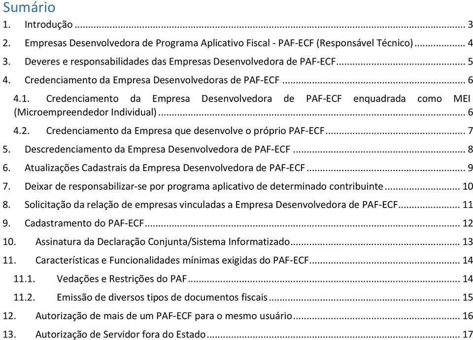 Credenciamento da Empresa que desenvolve o próprio PAF-ECF... 7 5. Descredenciamento da Empresa Desenvolvedora de PAF-ECF... 8 6. Atualizações Cadastrais da Empresa Desenvolvedora de PAF-ECF... 9 7.