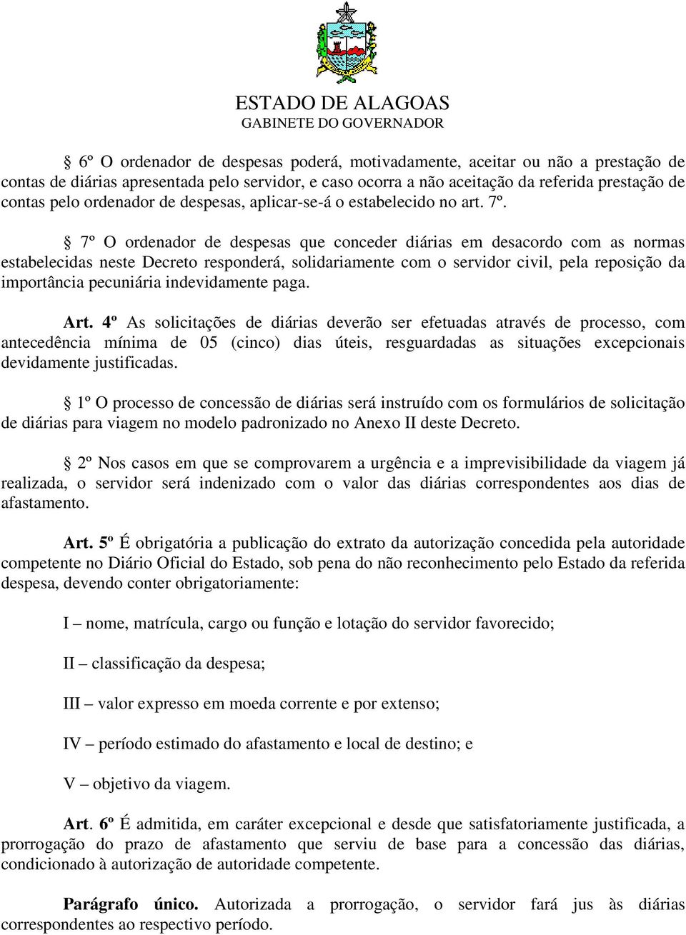 7º O ordenador de despesas que conceder diárias em desacordo com as normas estabelecidas neste Decreto responderá, solidariamente com o servidor civil, pela reposição da importância pecuniária