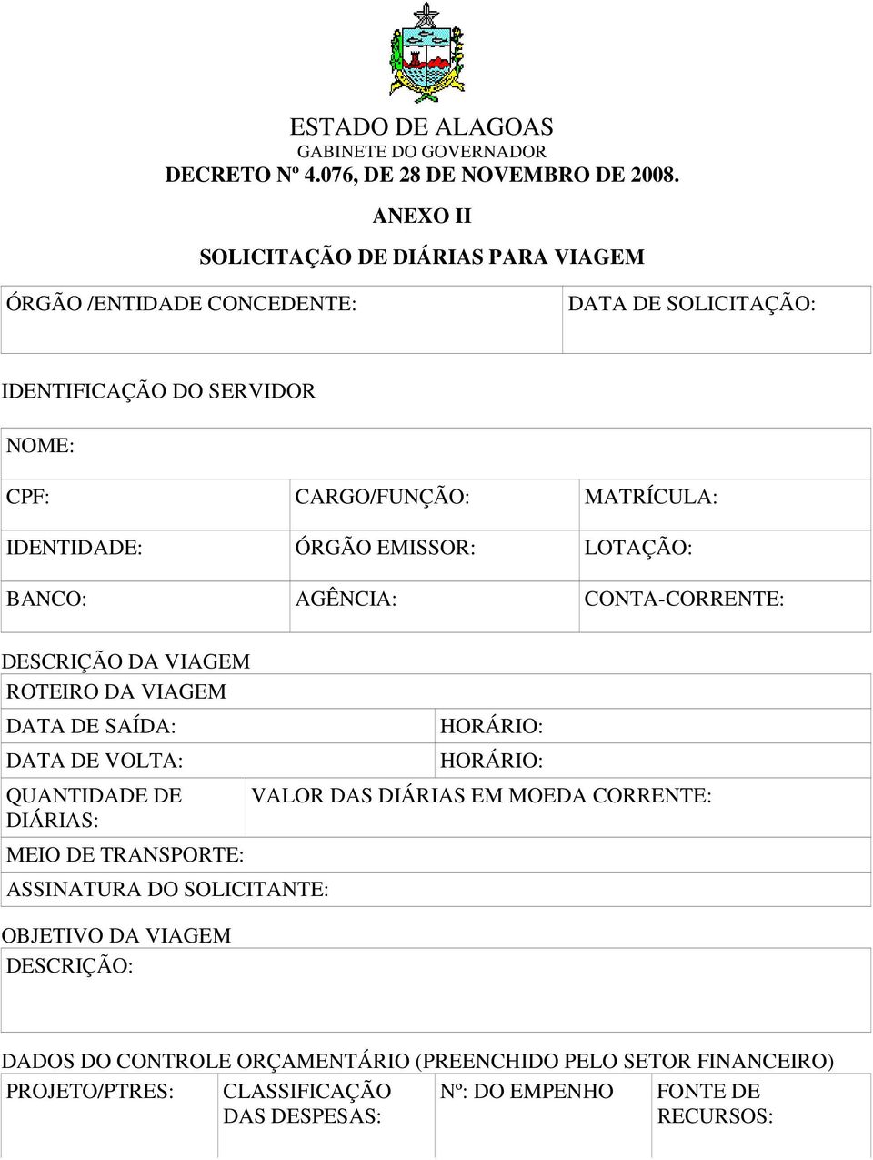 IDENTIDADE: ÓRGÃO EMISSOR: LOTAÇÃO: BANCO: AGÊNCIA: CONTA-CORRENTE: DESCRIÇÃO DA VIAGEM ROTEIRO DA VIAGEM DATA DE SAÍDA: DATA DE VOLTA: QUANTIDADE DE DIÁRIAS: