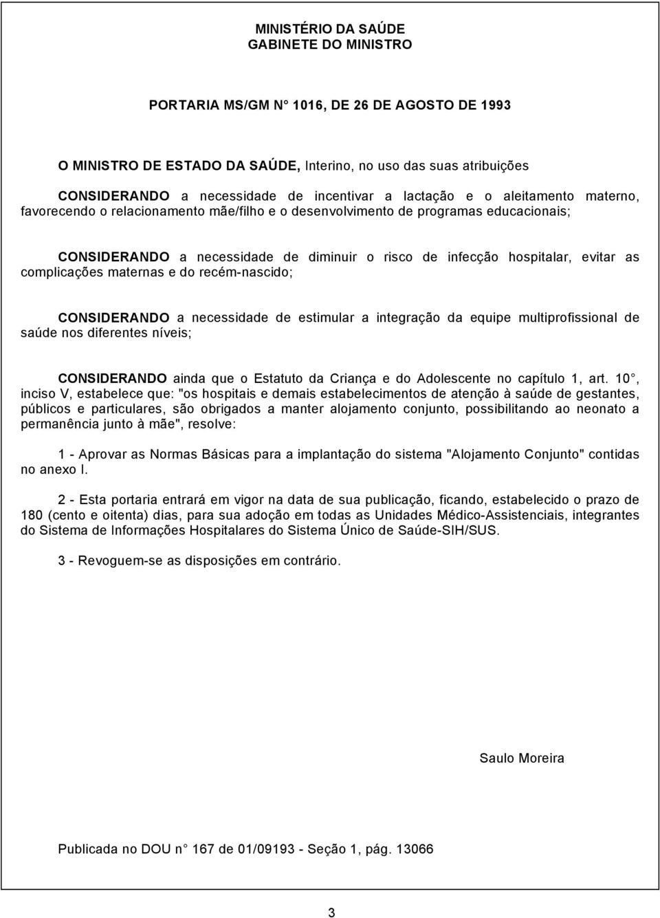 as complicações maternas e do recém-nascido; CONSIDERANDO a necessidade de estimular a integração da equipe multiprofissional de saúde nos diferentes níveis; CONSIDERANDO ainda que o Estatuto da