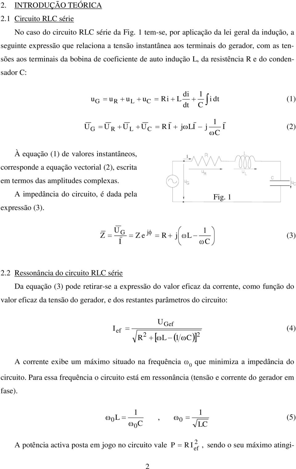 codesador C: ug ur ul uc R d L dt C dt () UG U R U L UC R I jli j I C () À equação () de valores statâeos, correspode a equação vectoral (), escrta em termos das ampltudes complexas.