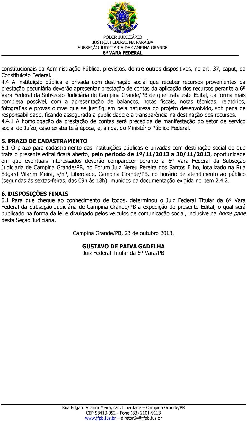 Federal da Subseção Judiciária de Campina Grande/PB de que trata este Edital, da forma mais completa possível, com a apresentação de balanços, notas fiscais, notas técnicas, relatórios, fotografias e