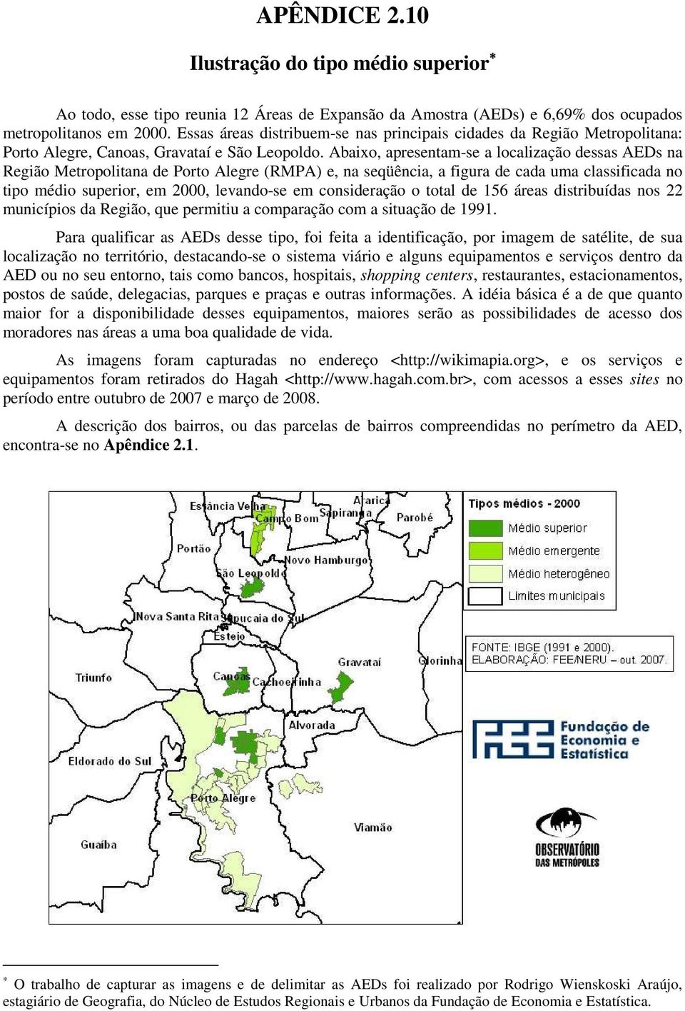 Abaixo, apresentam-se a localização dessas AEDs na Região Metropolitana de Porto Alegre (RMPA) e, na seqüência, a figura de cada uma classificada no tipo médio superior, em 2000, levando-se em