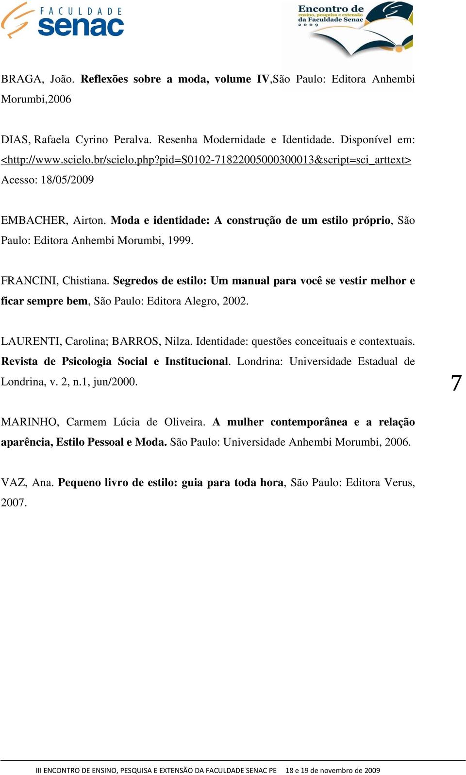 FRANCINI, Chistiana. Segredos de estilo: Um manual para você se vestir melhor e ficar sempre bem, São Paulo: Editora Alegro, 2002. LAURENTI, Carolina; BARROS, Nilza.