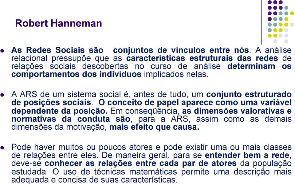 A ARS de um sistema social é, antes de tudo, um conjunto estruturado de posições sociais. O conceito de papel aparece como uma variável dependente da posição.