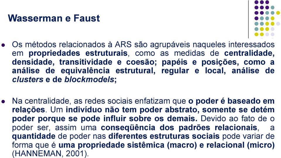 poder é baseado em relações. Um indivíduo não tem poder abstrato, somente se detém poder porque se pode influir sobre os demais.